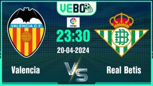 Soi kèo Valencia vs Real Betis 23:30 20/4 Vòng 32 La Liga